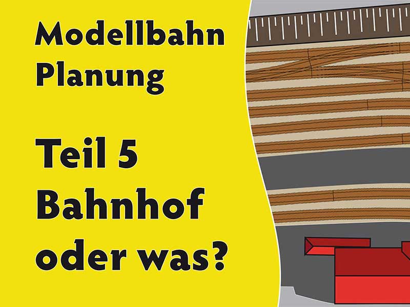 Titelbild zu Teil 5 der Videoreihe zur Planung von Modellbahn-Anlagen