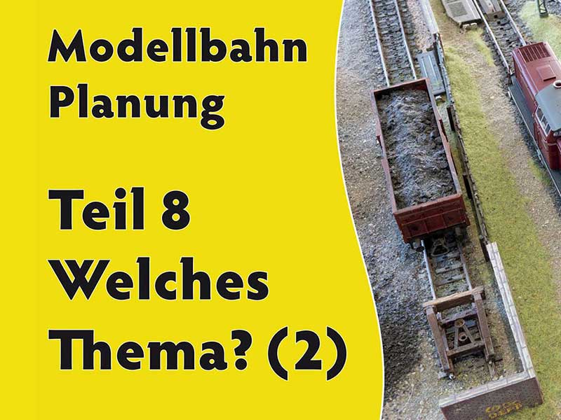 08-modellbahn-video-teil-8-Welches-Thema-2 3